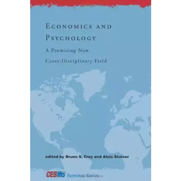 Economics and Psychology: A Promising New Cross-Disciplinary Field (Cesifo Seminar) - Bruno S Frey, Alois Stutzer