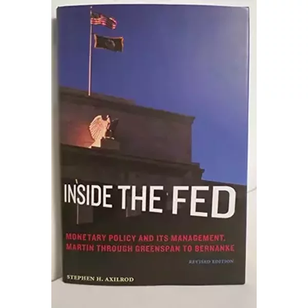Inside the Fed: Monetary Policy and Its Management, Martin Through Greenspan to Bernanke - Stephen H. Axilrod