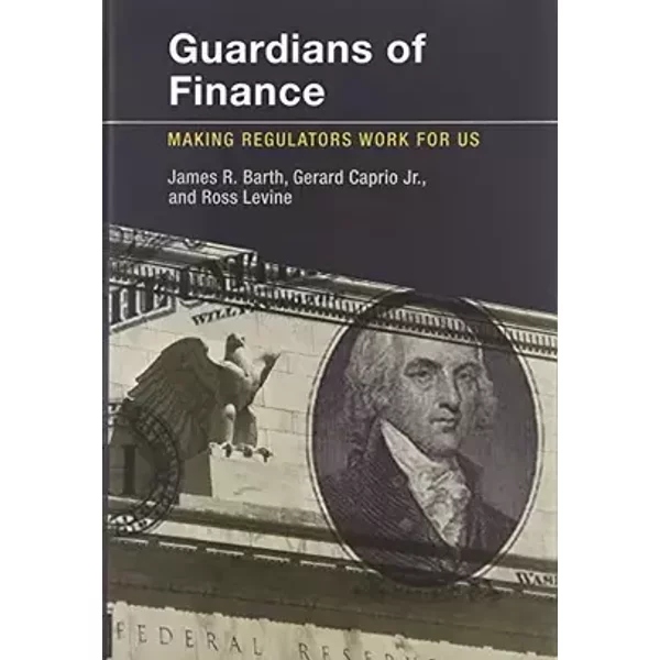 Guardians of Finance: Making Regulators Work for Us - James R. Barth, Gerard, Jr. Caprio, Ross Levine