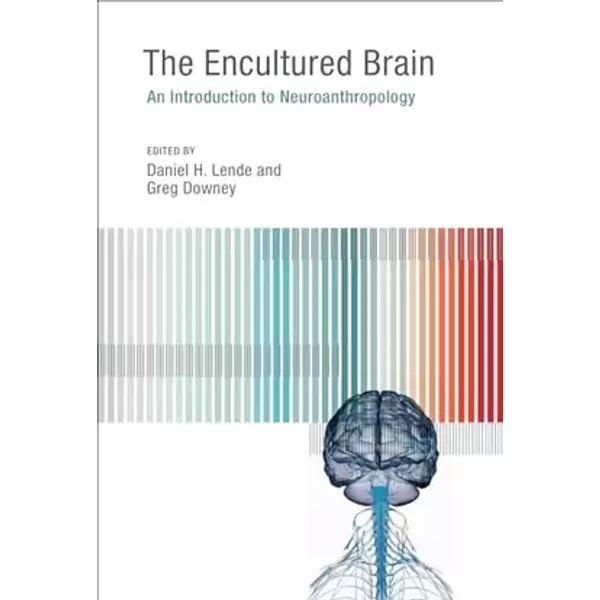 The Encultured Brain: An Introduction to Neuroanthropology (Mit Press) - Daniel H. Lende, Greg Downey, Katherine C. Mackinnon, Agustín Fuentes, M. Cameron Hay