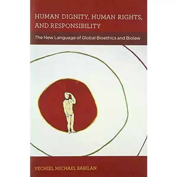 Human Dignity, Human Rights, and Responsibility: The New Language of Global Bioethics and Biolaw (Basic Bioethics) - Yechiel Michael Barilan