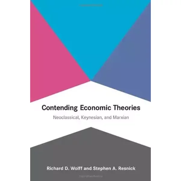 Contending Economic Theories: Neoclassical, Keynesian, and Marxian - Richard D. Wolff, Stephen A. Resnick
