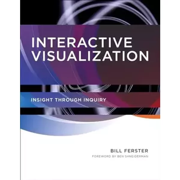 Interactive Visualization: Insight through Inquiry - Bill Ferster