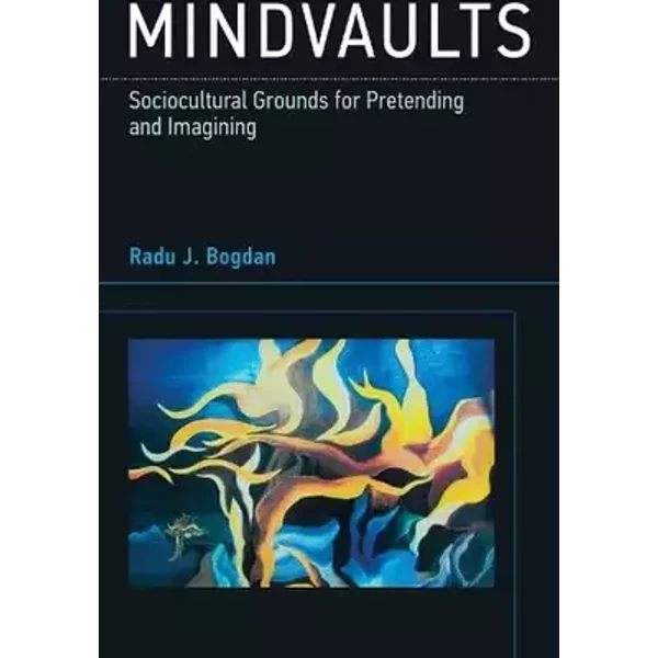 Mindvaults: Sociocultural Grounds for Pretending and Imagining - Radu J. Bogdan