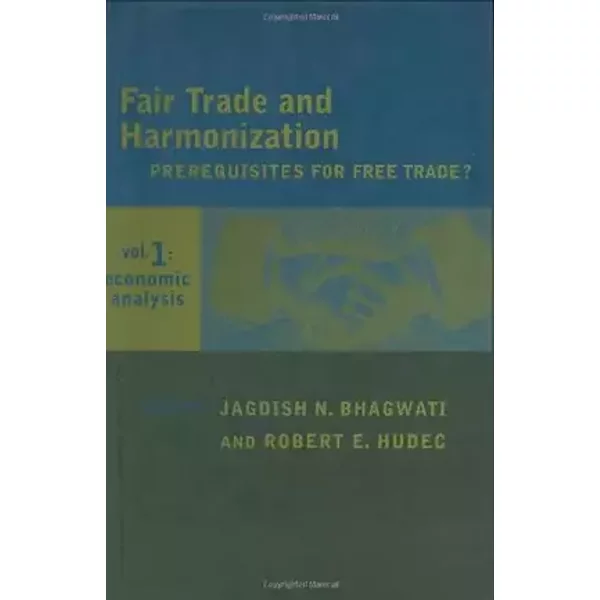 Fair Trade and Harmonization, Vol. 1: Economic Analysis - Jagdish N Bhagwati