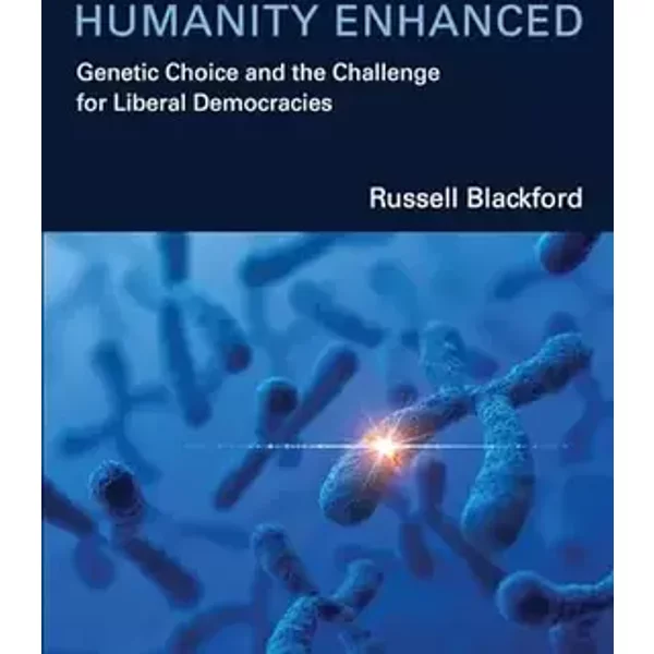 Humanity Enhanced: Genetic Choice and the Challenge for Liberal Democracies (Basic Bioethics) - Russell Blackford