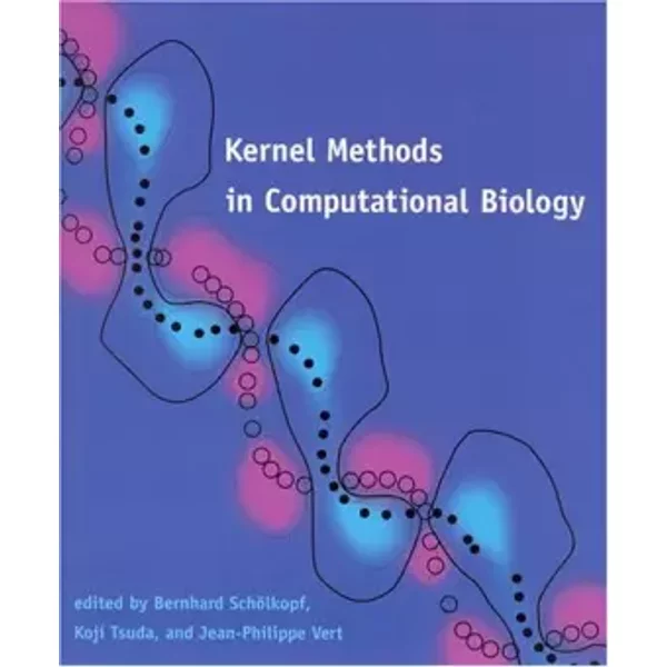 Kernel Methods in Computational Biology - Bernhard Scholkopf, Koji Tsuda, Jean–phillipe Vert