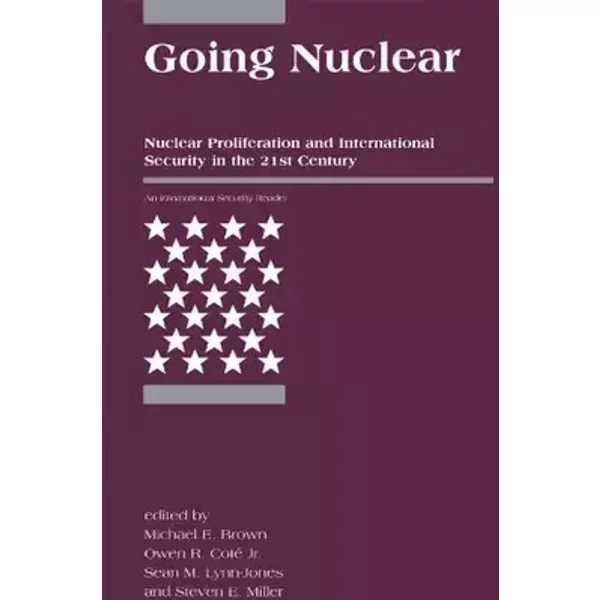 Going Nuclear: Nuclear Proliferation And International Security in the 21st Century - Michael E. Brown, Owen R. Coté Jr., Marengo Researc Llc
