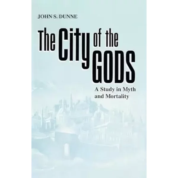 City of the Gods, The: A Study in Myth and Mortality - John S. Dunne