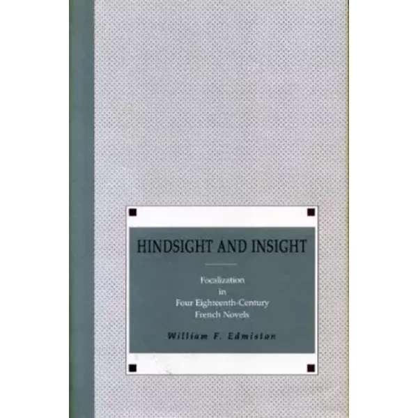 Hindsight and Insight: Focalization in Four Eighteenth-Century French Novels - William F. Edmiston