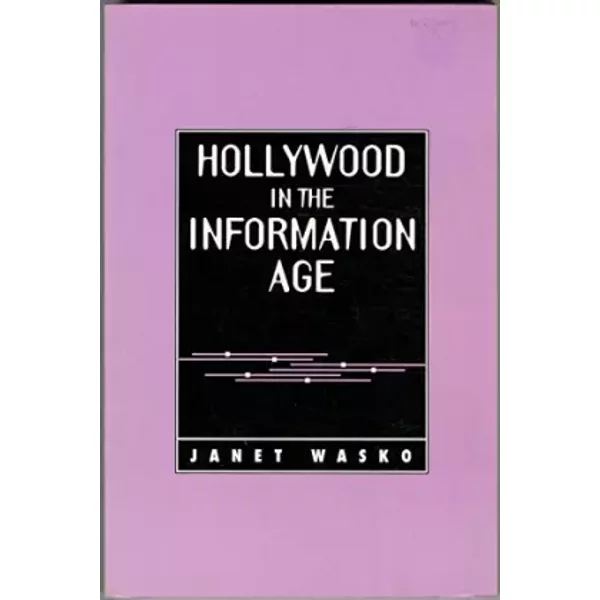 Hollywood in the Information Age: Beyond the Silver Screen (Texas Film Studies Series) - Janet Wasko