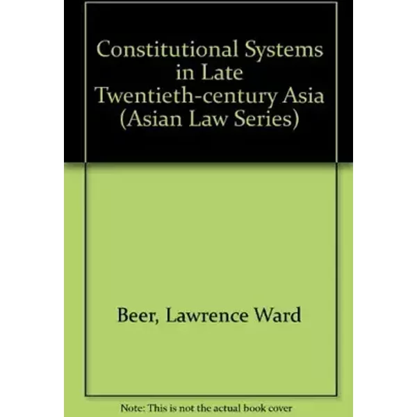 Constitutional Systems in Late Twentieth Century Asia (Asian Law Series) - Lawrence Ward Beer