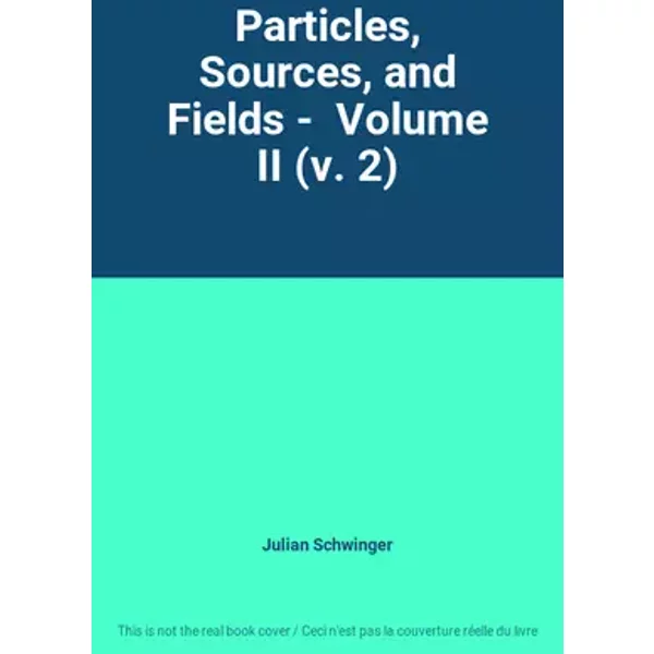 Particles, Sources, and Fields - Volume II (v. 2) - Julian Schwinger