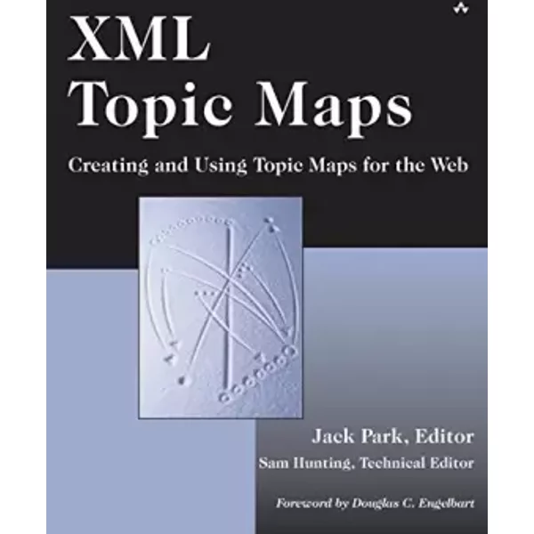 XML Topic Maps: Creating and Using Topic Maps for the Web - Jack Park