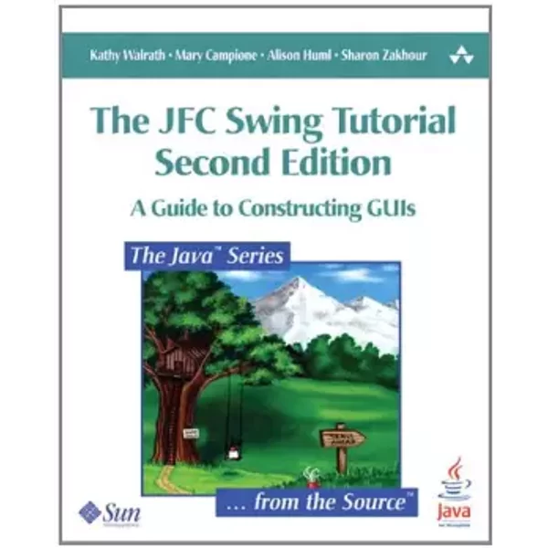 The JFC Swing Tutorial: A Guide to Constructing GUIs - Kathy Walrath, Mary Campione, Alison Huml, Sharon Biocca Zakhour