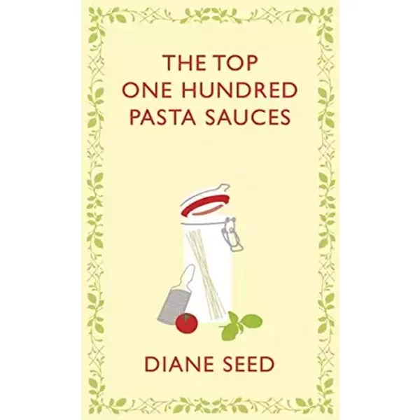 The Top One Hundred Pasta Sauces - Diane Seed