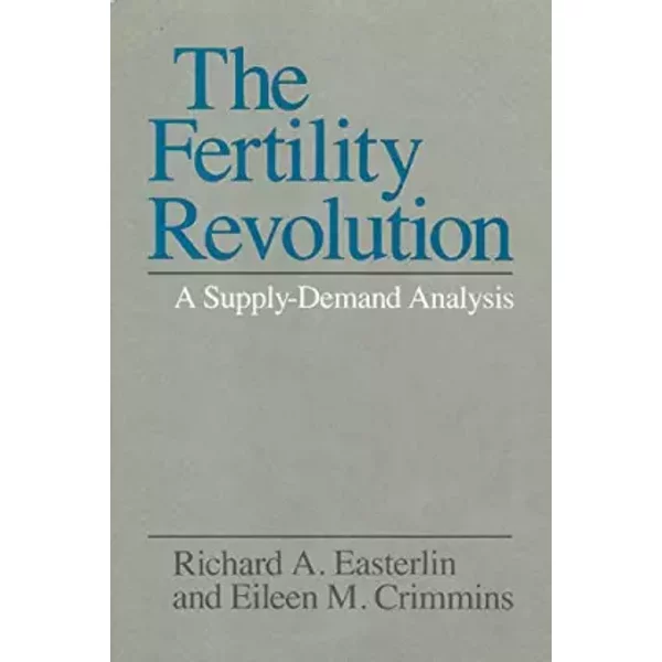 The Fertility Revolution: A Supply-Demand Analysis - Richard A. Easterlin, Eileen M. Crimmins