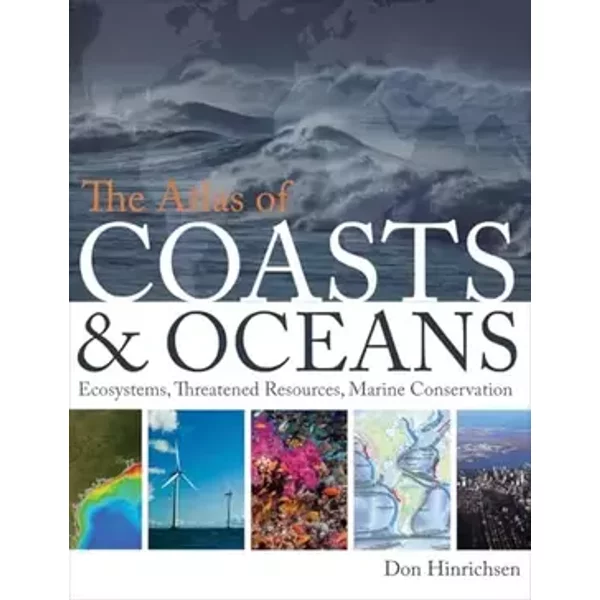 The Atlas of Coasts and Oceans: Ecosystems, Threatened Resources, Marine Conservation - Don Hinrichsen