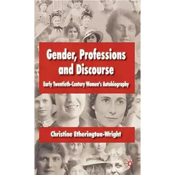 Gender, Professions and Discourse: Early Twentieth-Century Women's Autobiography - C. Etherington-Wright