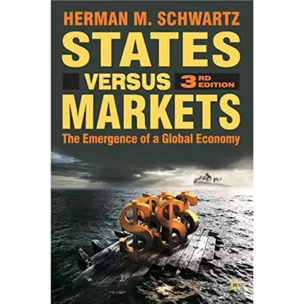 States Versus Markets, 3rd Edition: The Emergence of a Global Economy - Herman M. Schwartz