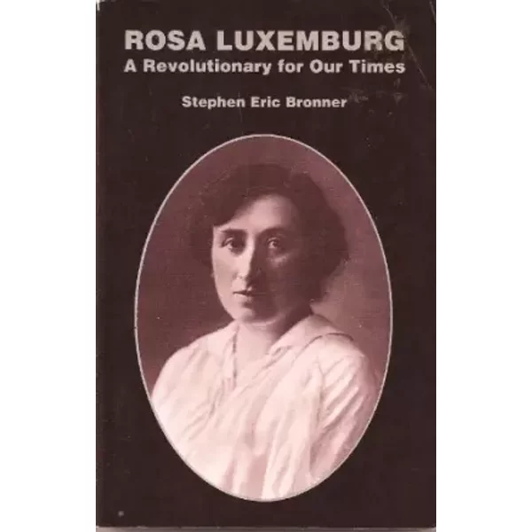 Rosa Luxemburg: A Revolutionary for Our Times - Stephen Eric Bronner