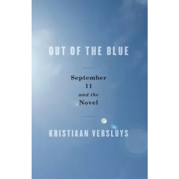 Out of the Blue: September 11 and the Novel - Kristiaan Versluys