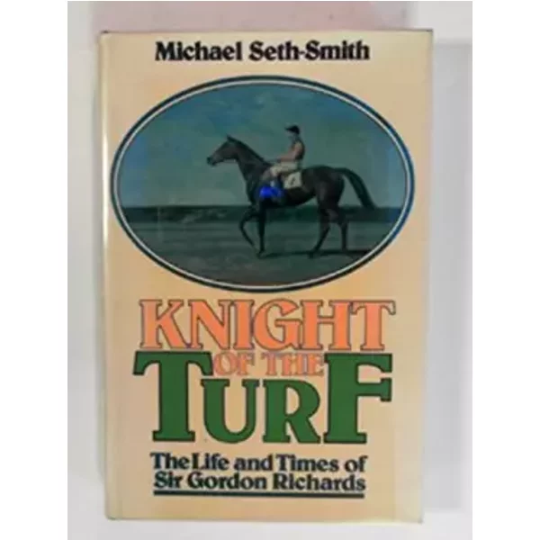 Knight Of The Turf: The Life And Times Of Sir Gordon Richards - Michael Seth-Smith-image