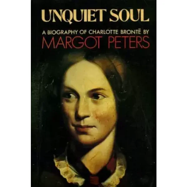 Unquiet soul: A biography of Charlotte Brontë - Margot Peters
