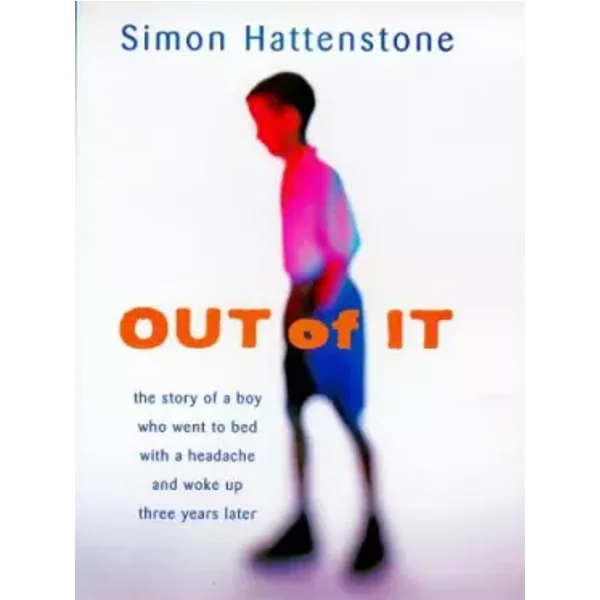 Out of It: The Story of a Boy Who Went to Bed with a Headache and Woke Up Three Years Later - simon-hattenstone