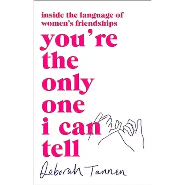 You're the Only One I Can Tell: Inside the Language of Women's Friendships - Deborah Tannen