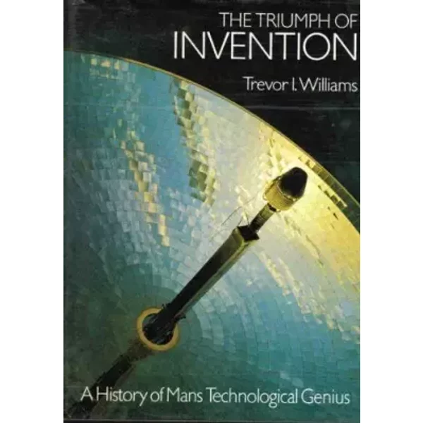The Triumph of Invention - Trevor I. Williams