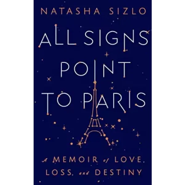 All Signs Point To Paris: A Memoir of Love, Loss, and Destiny - Natasha Sizlo