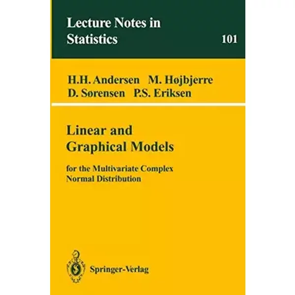 Linear and Graphical Models: for the Multivariate Complex Normal Distribution (Lecture Notes in Statistics, 101) - Heidi H. Andersen, Malene Hojbjerre, Dorte Sorensen, Poul S. Eriksen