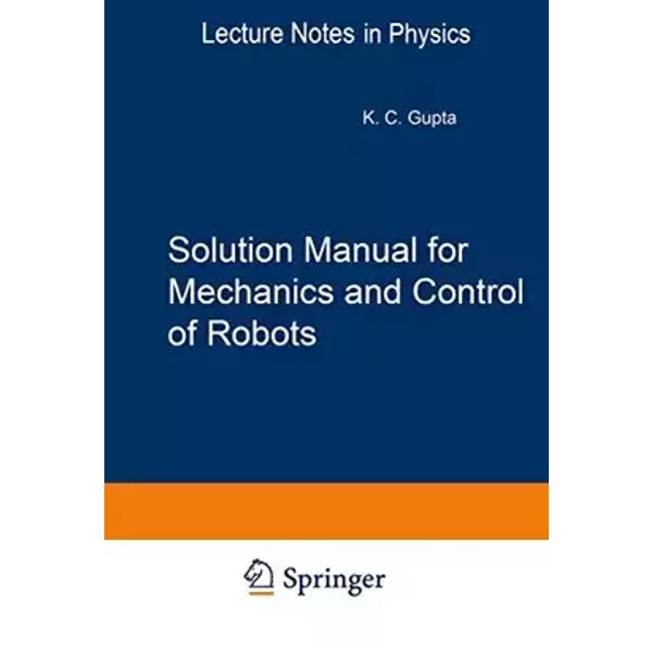 Solution Manual for Mechanics and Control of Robots: Springer, 1997 (Mechanical Engineering Series) - Krishna C. Gupta