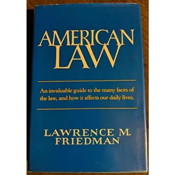 American Law: An Invaluable Guide to the Many Faces of the Law, and How It Affects Our Daily Lives - Lawrence M. Friedman