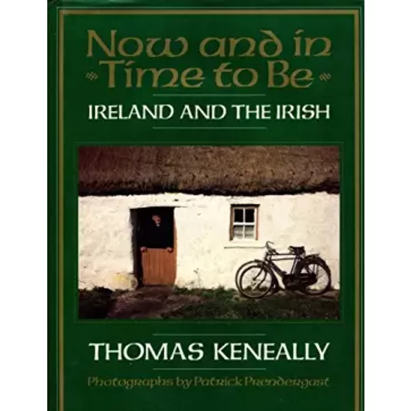 Now and in Time to Be: Ireland and the Irish - Thomas Keneally