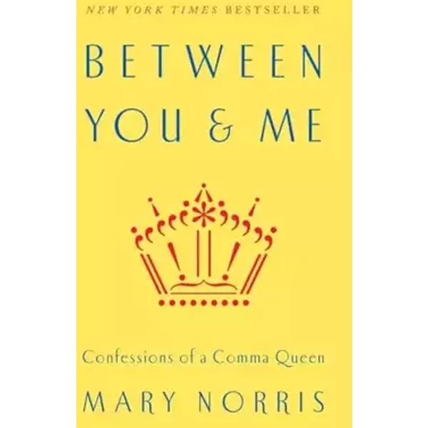 Between You & Me: Confessions of a Comma Queen - Mary Norris