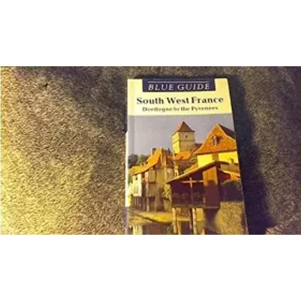Blue Guide South West France, Aquitaine, Dordogne to the Pyrenees - Frank Woodman