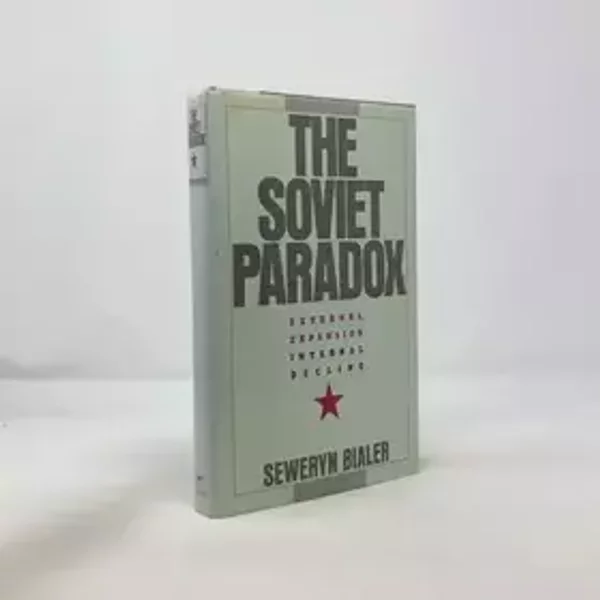 The Soviet Paradox: External Expansion, Internal Decline - Seweryn Bialer