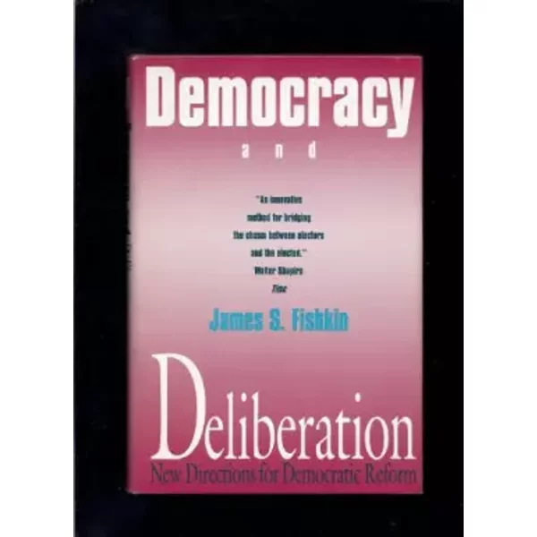 Democracy and Deliberation: New Directions for Democratic Reform - Professor James S. Fishkin