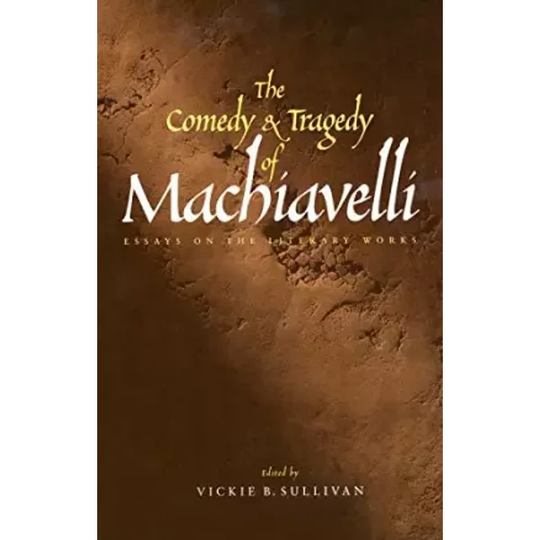 The Comedy And Tragedy Of Machiavelli: Essays On The Literary Works - Vickie Sullivan-image