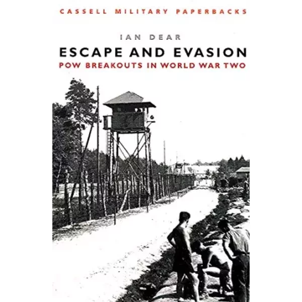Cassell Military Classics: Escape and Evasion: POW Breakouts in World War Two - Ian Dear