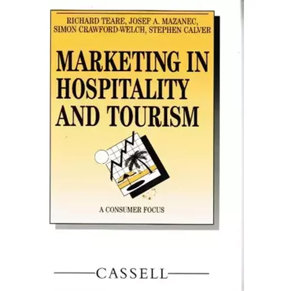 Marketing in Hospitality and Tourism: A Consumer Focus - Richard Teare, Josef A. Mazanec, Simon Crawford-Welch, Stephen Calver