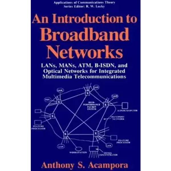 An Introduction to Broadband Networks: LANs, MANs, ATM, B-ISDN, and Optical Networks for Integrated Multimedia Telecommunications (Applicati