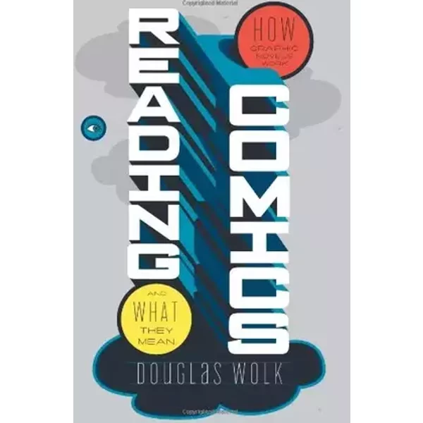 Reading Comics: How Graphic Novels Work and What They Mean - Douglas Wolk