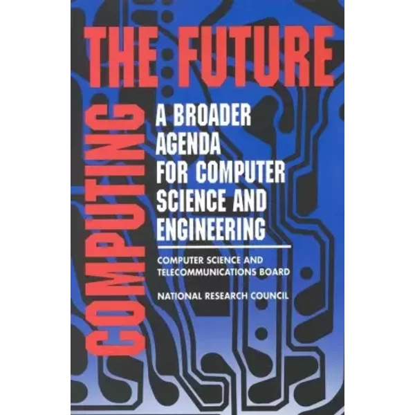 Computing The Future: A Broader Agenda For Computer Science And Engineering - National Research Council, Computer Science And Telecommunications Board, Committee To Assess The Scope And Direction Of Computer Science And Technology-image