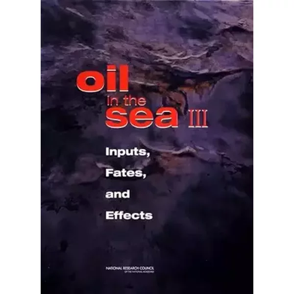Oil in the Sea III: Inputs, Fates, and Effects (Oil Spill Prevention and Response and Deepwater Horizon) - National Research Council, Transportation Research Board, Division on Earth and Life Studies, Marine Board, Ocean Studies Board, Committee on Oil in the Sea Inputs Fates and Effects