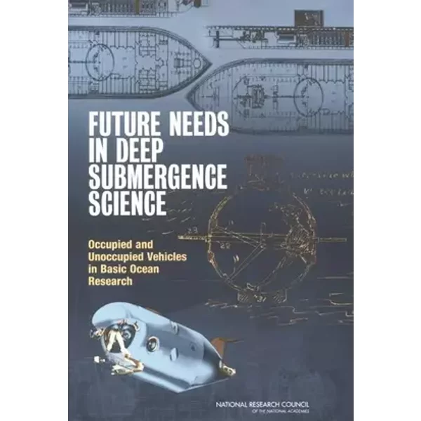 Future Needs in Deep Submergence Science: Occupied and Unoccupied Vehicles in Basic Ocean Research - National Research Council, Division on Earth and Life Studies, Ocean Studies Board, Committee on Future Needs in Deep Submergence Science