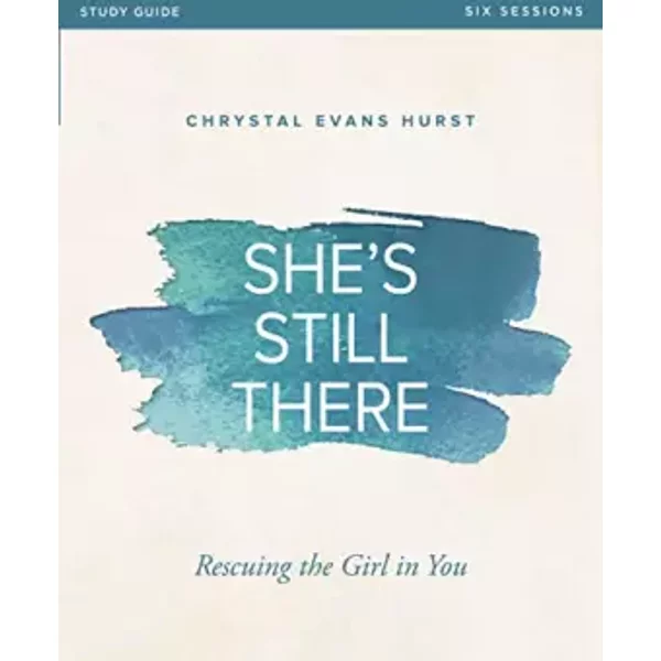 She's Still There Bible Study Guide: Rescuing the Girl in You - Chrystal Evans Hurst