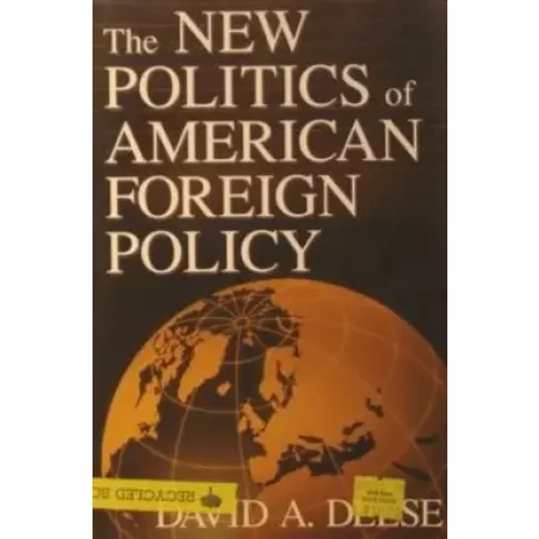 NEW POLITICS OF AMERICAN FOREIGN POLICY - David Deese